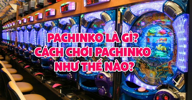 Pachinko chơi ra sao?