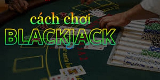 Cách chơi Blackjack