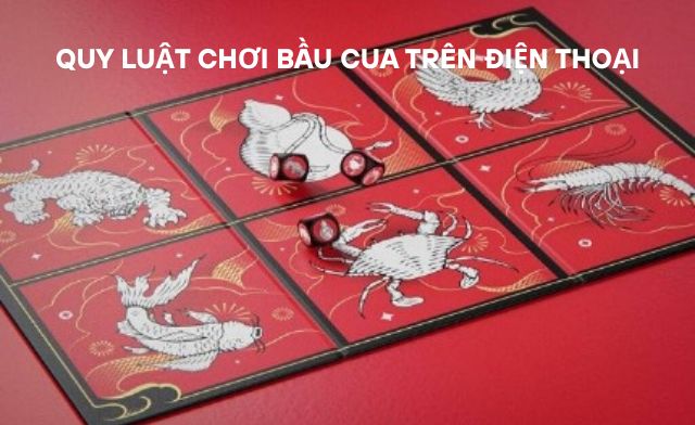Chi tiết quy luật chơi bầu cua trên điện thoại 