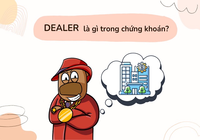 Tìm hiểu Dealer trong lĩnh vực chứng khoán
