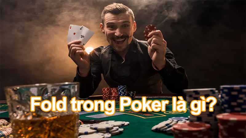 Fold trong Poker là gì? Hướng dẫn cách chơi và chiến thuật hợp lý